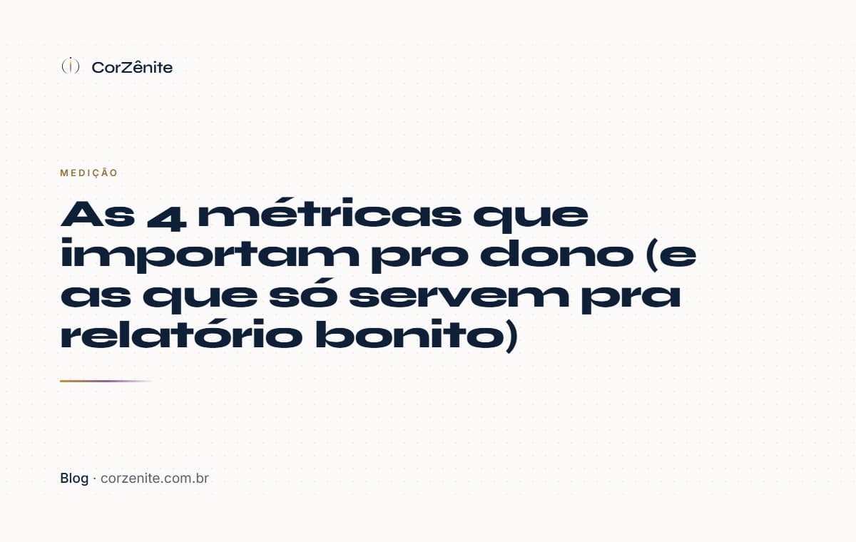 As 4 métricas que importam pro dono (e as que só servem pra relatório bonito)